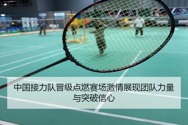 中国接力队晋级点燃赛场激情展现团队力量与突破信心
