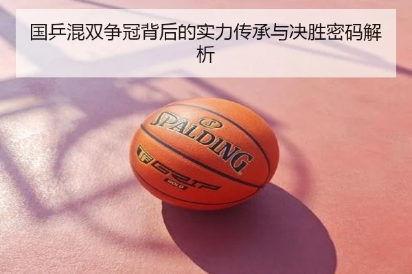 国乒混双争冠背后的实力传承与决胜密码解析